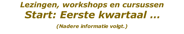 Lezingen, workshops en cursussen  Start: Eerste kwartaal … (Nadere informatie volgt.)